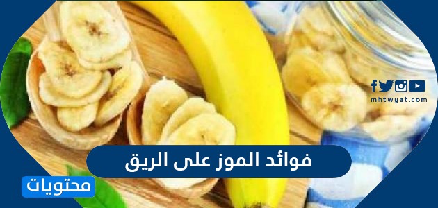 ما هي فوائد الموز على الريق وما القيم الغذائية التي يحتويها
