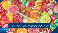 كثرة السكريات تؤثر على عضو في جسم الإنسان هو