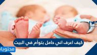 كيف اعرف اني حامل بتوام في البيت
