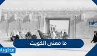ما معنى الكويت وسبب تسميتها بهذا الاسم