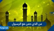 من الذي دفن مع الرسول ومن الذي دفن الرسول