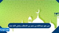 من هو عبدالله بن عمر بن الخطاب رضي الله عنه