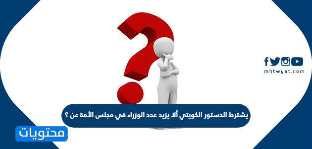 يشترط الدستور الكويتي ألا يزيد عدد الوزراء في مجلس الأمة عن ؟