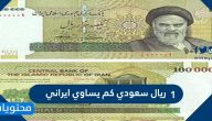 1 ريال سعودي كم يساوي ايراني