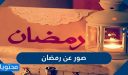 صور عن رمضان 2026 وأجمل العبارات عن شهر رمضان