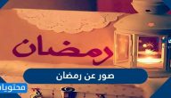 صور عن رمضان 2025 وأجمل العبارات عن شهر رمضان