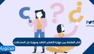 اذكر العلاقة بين مهارة التفكير الناقد ومهارة حل المشكلات