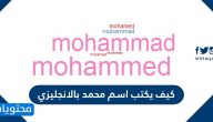كيف يكتب اسم محمد بالانجليزي ومعناه وصفات حامله وتفسيره بالمنام