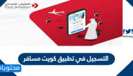 خطوات التسجيل في تطبيق كويت مسافر Kuwait Mosafer Registration