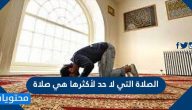 الصلاة التي لا حد لأكثرها هي صلاة