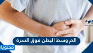 ما هي اسباب الم وسط البطن فوق السرة