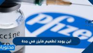 اين يوجد تطعيم فايزر في جدة واماكن تطعيم لقاح فايزر بجدة