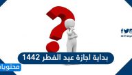 بداية اجازة عيد الفطر 1442 وكم متبقي للاجازة