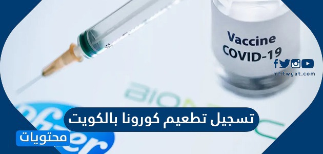 كيفية تسجيل تطعيم كورونا كوفيد 19 بالكويت بالخطوات الصحيحة