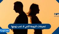 تصرفات الزوجة التي لا تحب زوجها