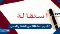 تقديم استقالة من القطاع الخاص والنموذج المعتمد لتقديم طلب الاستقالة