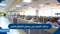 عدد ساعات العمل في رمضان القطاع الخاص 2022