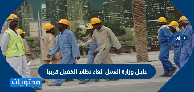 عاجل وزارة العمل إلغاء نظام الكفيل في السعودية 2021