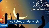 عبارات جميلة عن رمضان كريم 2025