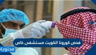 فحص كورونا الكويت مستشفى خاص بالخطوات التفصيلية
