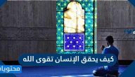 كيف يحقق الإنسان تقوى الله