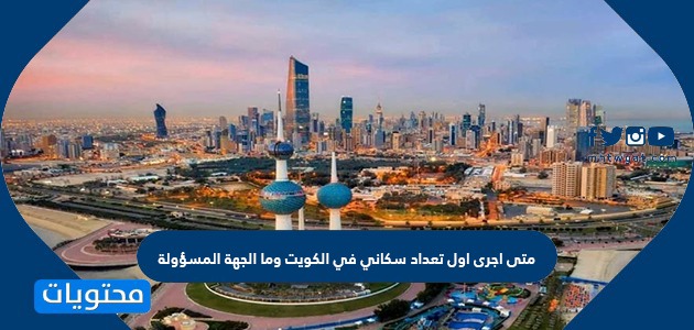 متى اجرى اول تعداد سكاني في الكويت وما الجهة المسؤولة