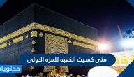 متى كسيت الكعبه للمره الاولى ومراحل الاهتمام بكسوة الكعبة