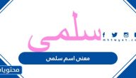 معنى اسم سلمى وصفات حاملته وحكم تسميته في الإسلام