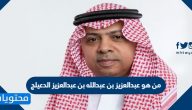 من هو عبدالعزيز بن عبدالله بن عبدالعزيز الدعيلج السيرة الذاتية