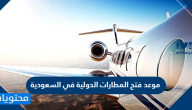 موعد فتح المطارات الدولية في السعودية 2021