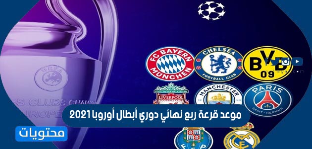 موعد قرعة ربع نهائي دوري أبطال أوروبا 2021 والفرق المتأهلة