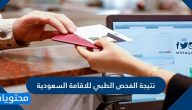 نتيجة الفحص الطبي للاقامة السعودية