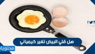 هل قلي البيض تغير كيميائي