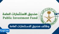 وظائف صندوق الاستثمارات العامة وشروط التقديم