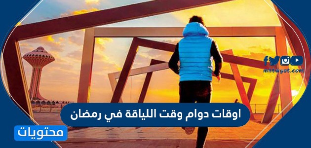 اوقات دوام وقت اللياقة في رمضان 2021 1442 موقع محتويات