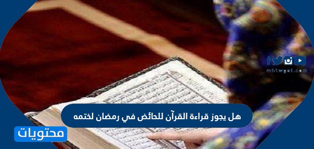 هل يجوز قراءة القرآن للحائض في رمضان لختمه موقع محتويات