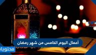 أعمال اليوم الخامس من شهر رمضان وأدعيتة