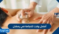 ما هو أفضل وقت للحجامة في رمضان