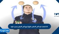 اذا قذفت كره الى الاعلى فانها ترجع الى الارض بسبب قوه