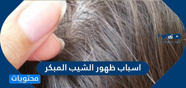 اسباب ظهور الشيب المبكر .. و7 طرق لعلاج الشعر الابيض المبكر
