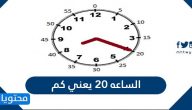 الساعة ٢٠ يعني كم