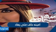 امينه حاف متى يعاد
