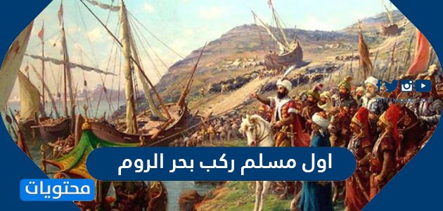 اول مسلم ركب بحر الروم