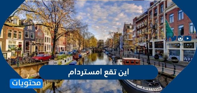 اين تقع امستردام وأهم المعلومات التاريخية والسياحية حولها
