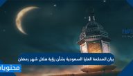 بيان المحكمة العليا السعودية بشأن رؤية هلال شهر رمضان 1442