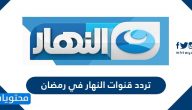 تردد قنوات النهار في رمضان AL Nahar TV 2021 الجديد ومواعيد المسلسلات