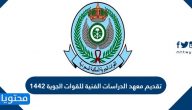 تقديم معهد الدراسات الفنية للقوات الجوية 1442 والشروط المطلوبة للتقديم