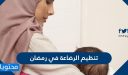 كيفية تنظيم الرضاعة في رمضان 2026