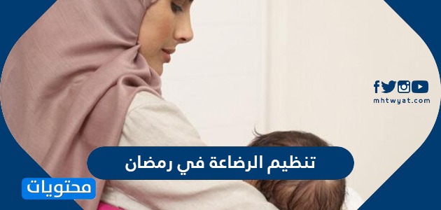 كيفية تنظيم الرضاعة في رمضان 2022