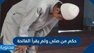 حكم من صلى ولم يقرأ الفاتحة